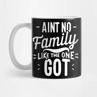 Aint No Family Like the One I Got Mug